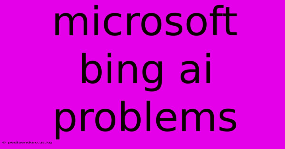 Microsoft Bing Ai Problems