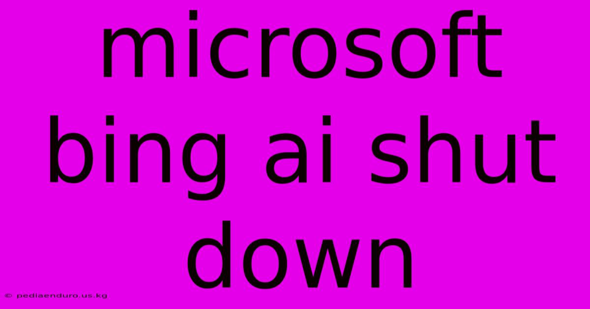 Microsoft Bing Ai Shut Down