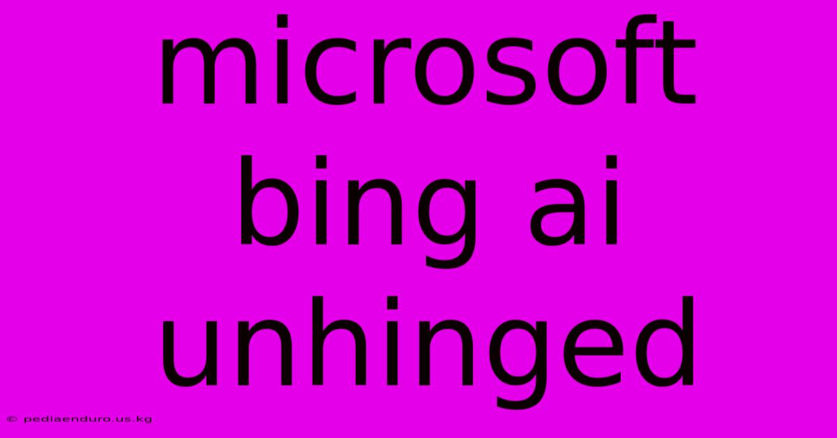 Microsoft Bing Ai Unhinged