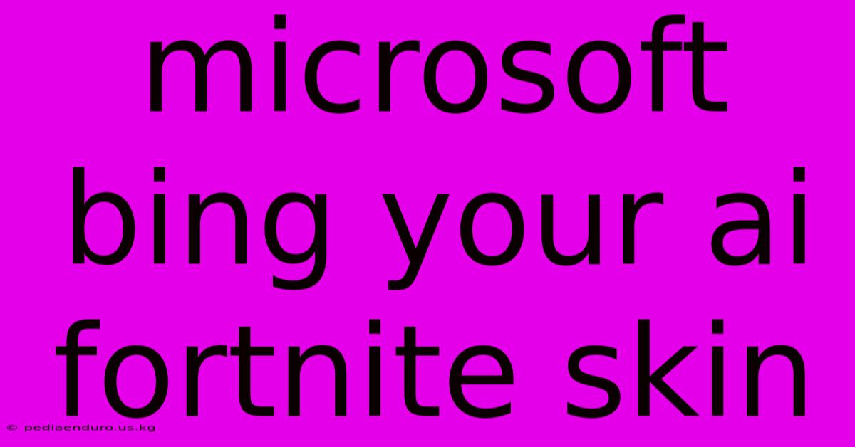 Microsoft Bing Your Ai Fortnite Skin