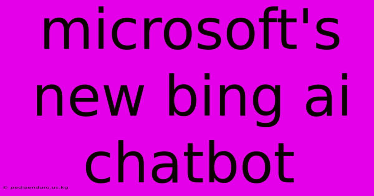 Microsoft's New Bing Ai Chatbot