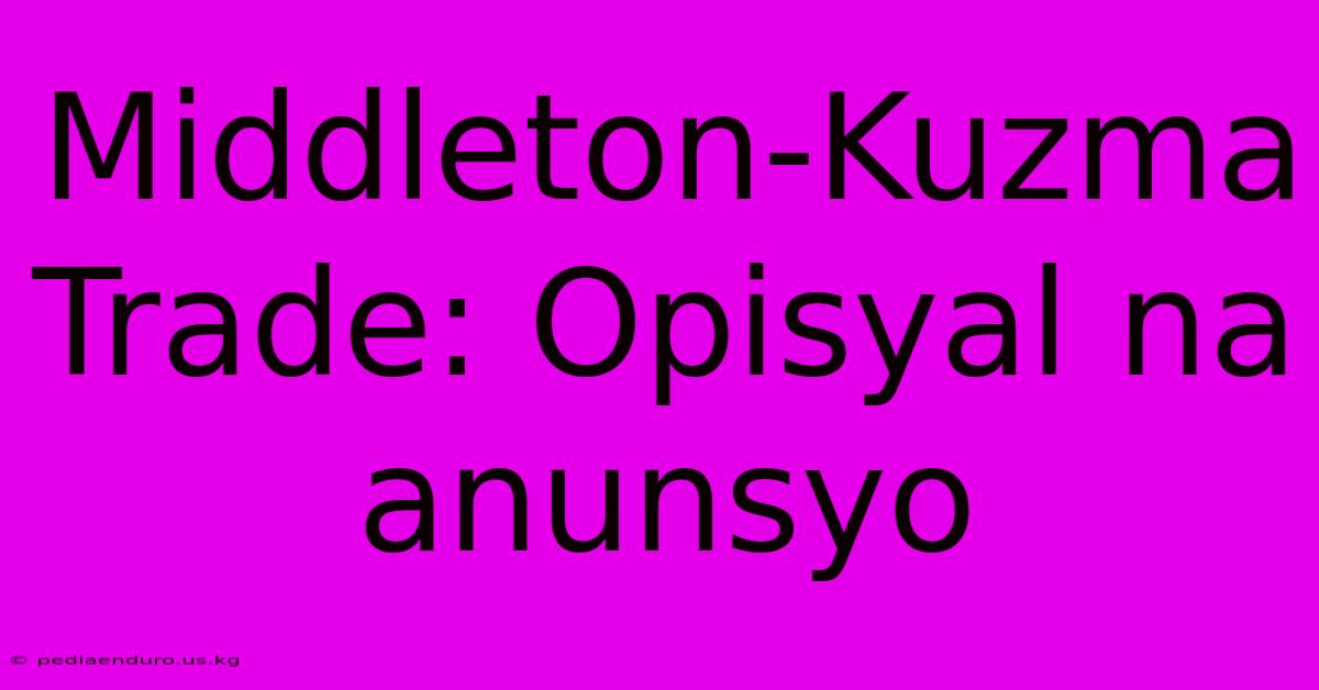 Middleton-Kuzma Trade: Opisyal Na Anunsyo