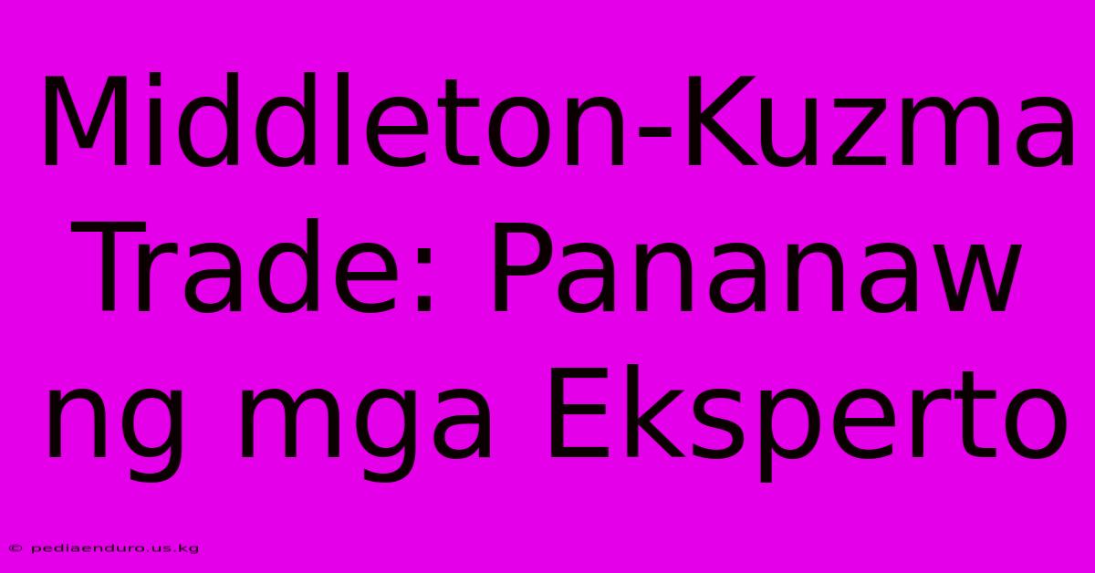 Middleton-Kuzma Trade: Pananaw Ng Mga Eksperto