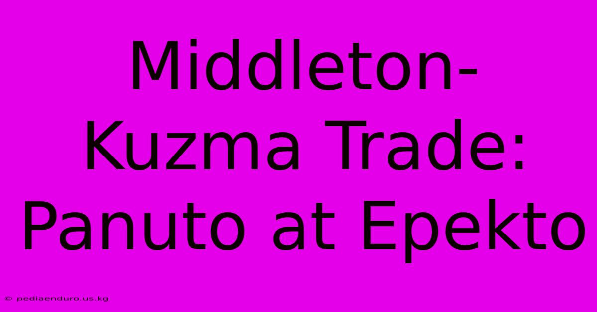 Middleton-Kuzma Trade: Panuto At Epekto