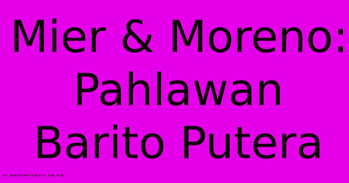 Mier & Moreno: Pahlawan Barito Putera