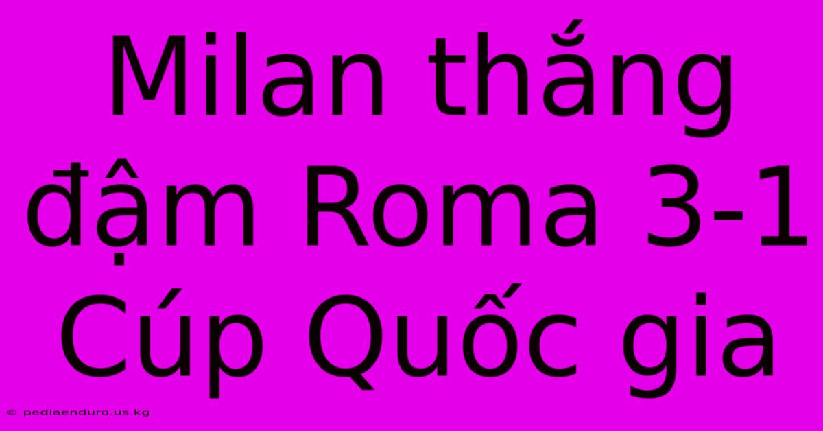 Milan Thắng Đậm Roma 3-1 Cúp Quốc Gia