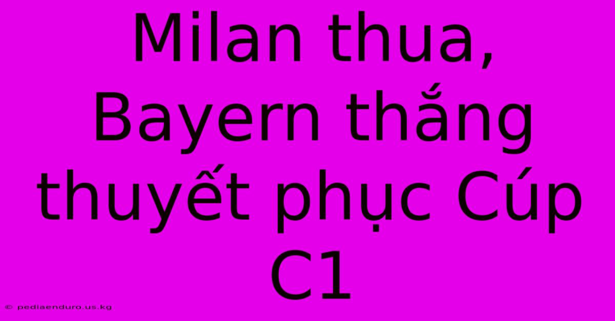 Milan Thua, Bayern Thắng Thuyết Phục Cúp C1