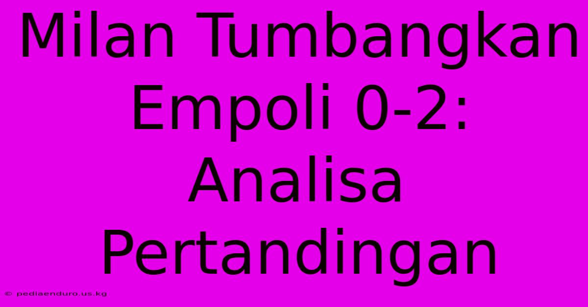 Milan Tumbangkan Empoli 0-2:  Analisa Pertandingan