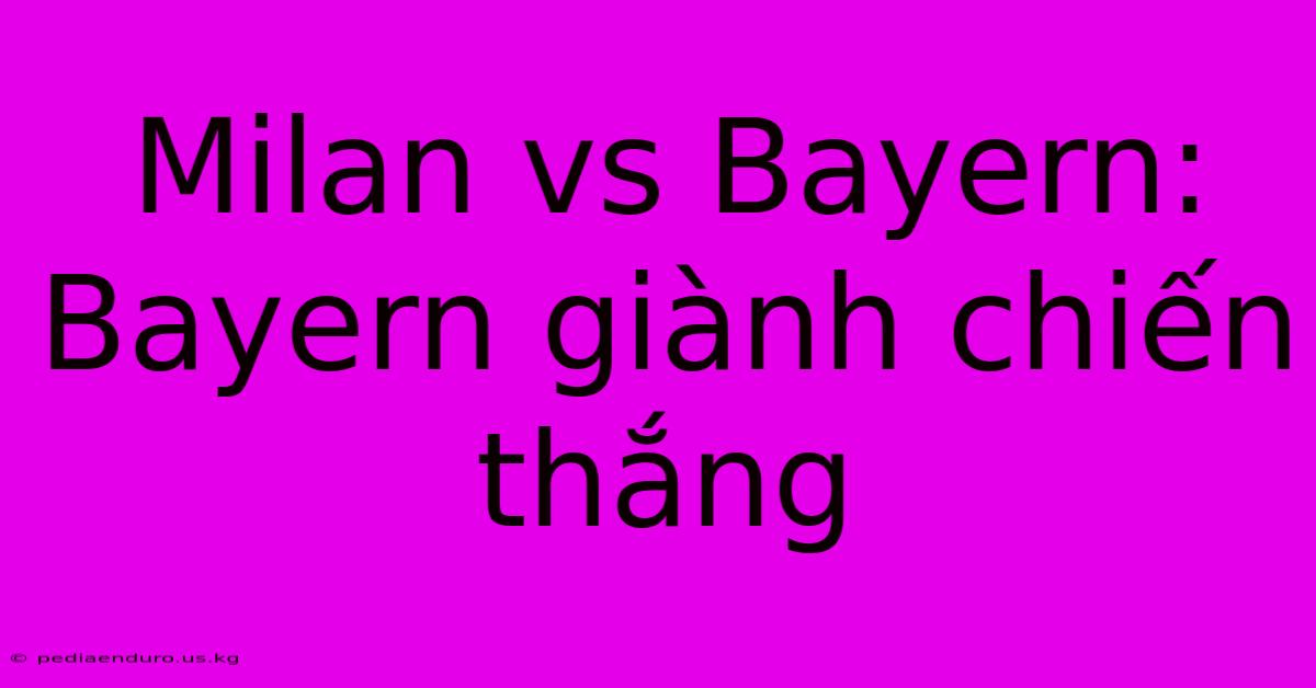 Milan Vs Bayern: Bayern Giành Chiến Thắng