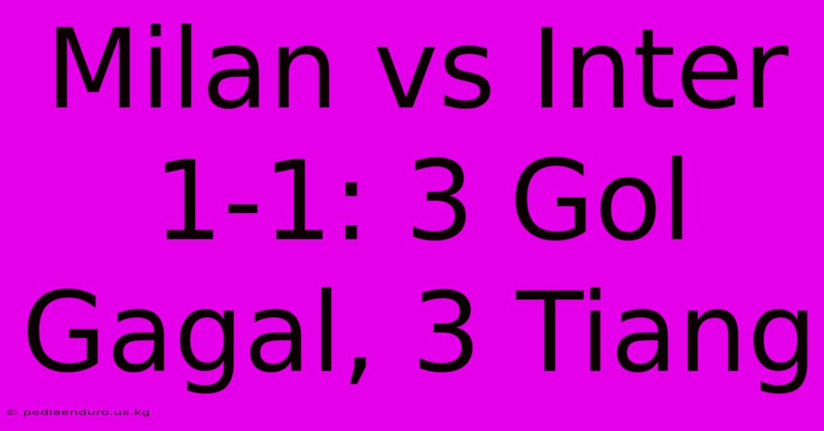 Milan Vs Inter 1-1: 3 Gol Gagal, 3 Tiang