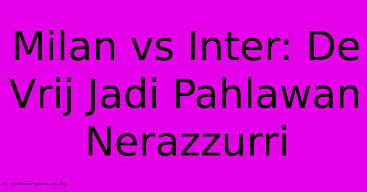 Milan Vs Inter: De Vrij Jadi Pahlawan Nerazzurri