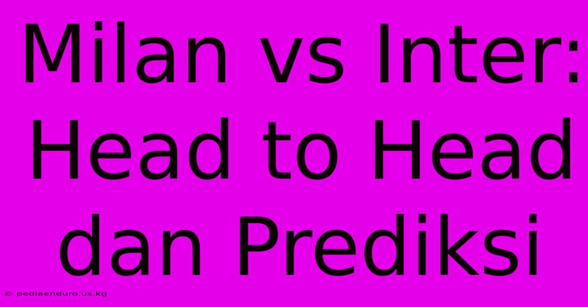 Milan Vs Inter: Head To Head Dan Prediksi