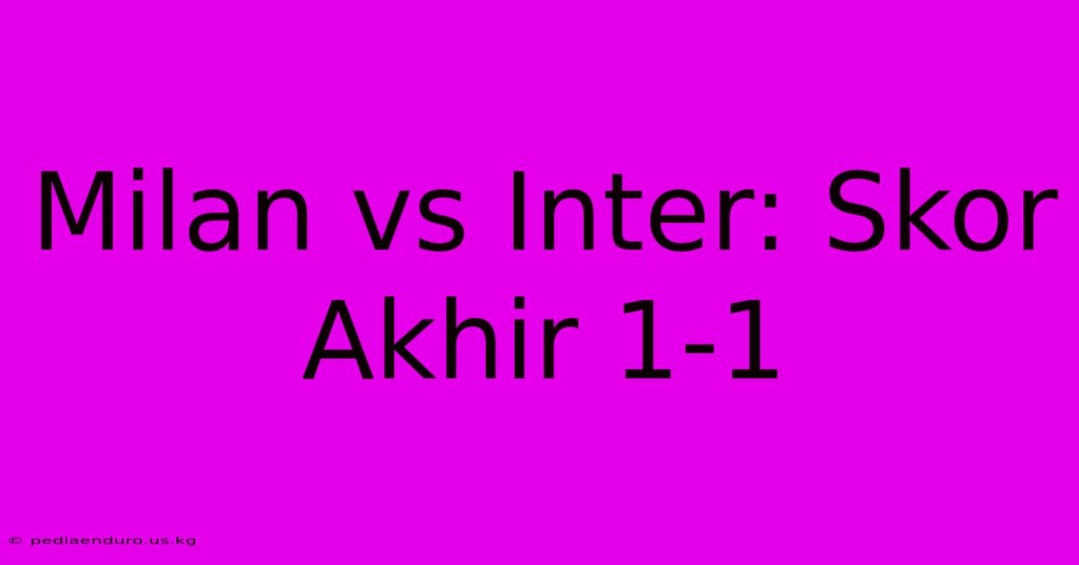 Milan Vs Inter: Skor Akhir 1-1