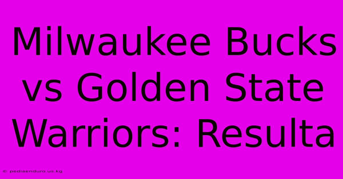 Milwaukee Bucks Vs Golden State Warriors: Resulta