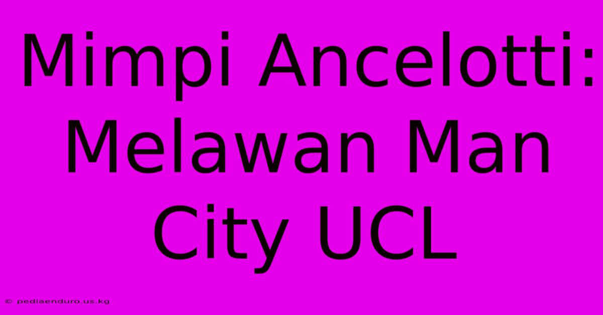 Mimpi Ancelotti: Melawan Man City UCL