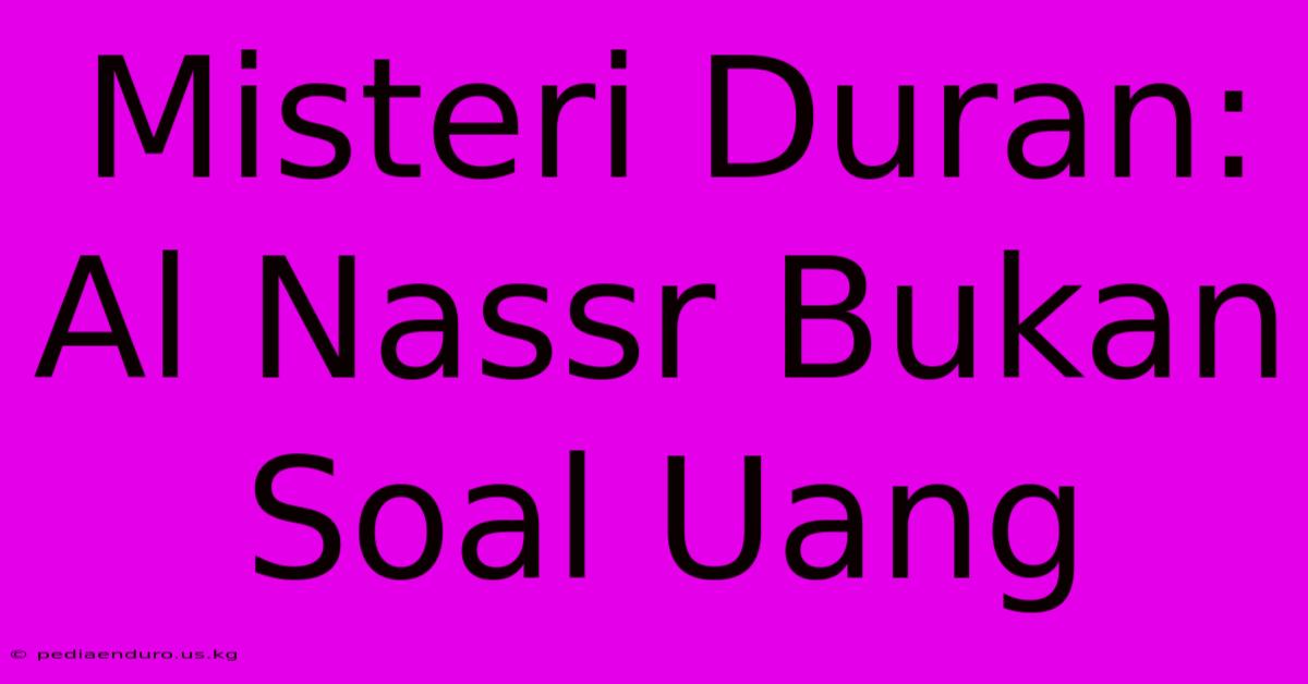 Misteri Duran:  Al Nassr Bukan Soal Uang