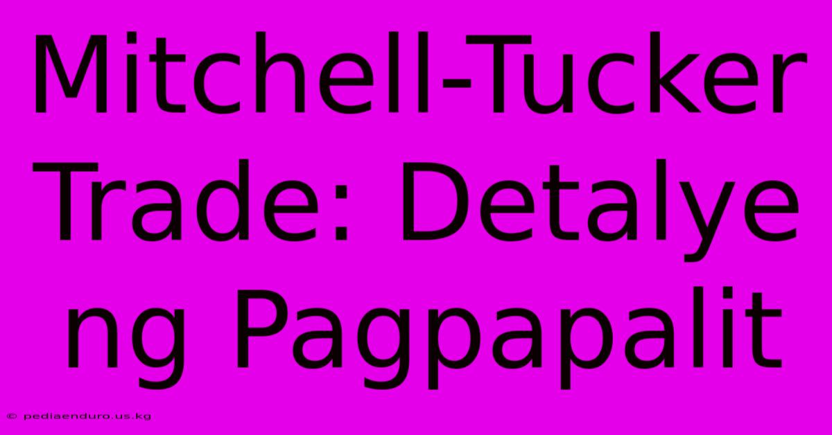 Mitchell-Tucker Trade: Detalye Ng Pagpapalit