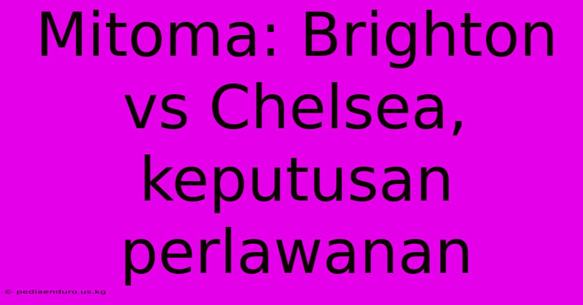 Mitoma: Brighton Vs Chelsea, Keputusan Perlawanan