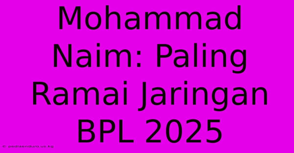 Mohammad Naim: Paling Ramai Jaringan BPL 2025