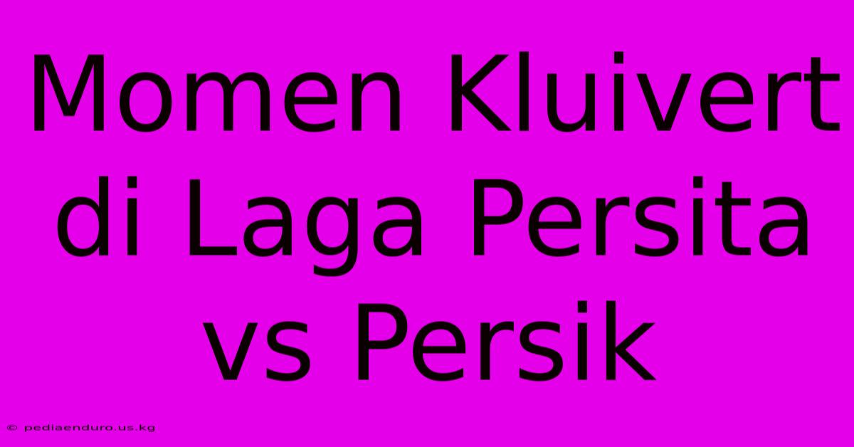 Momen Kluivert Di Laga Persita Vs Persik