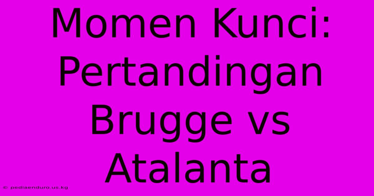 Momen Kunci: Pertandingan Brugge Vs Atalanta