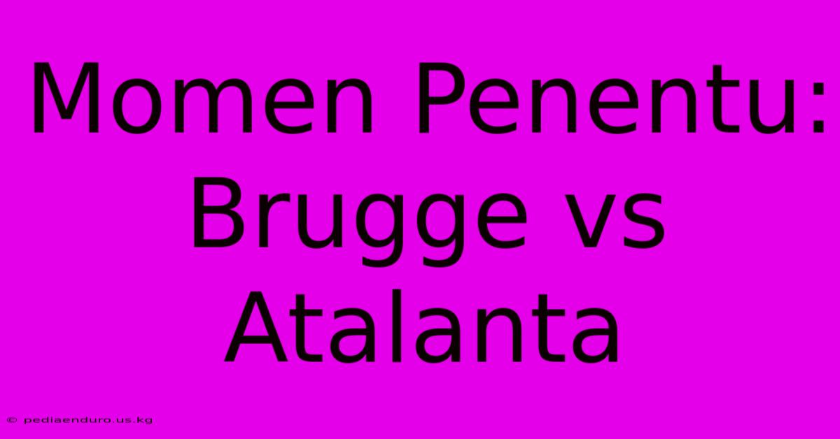 Momen Penentu: Brugge Vs Atalanta