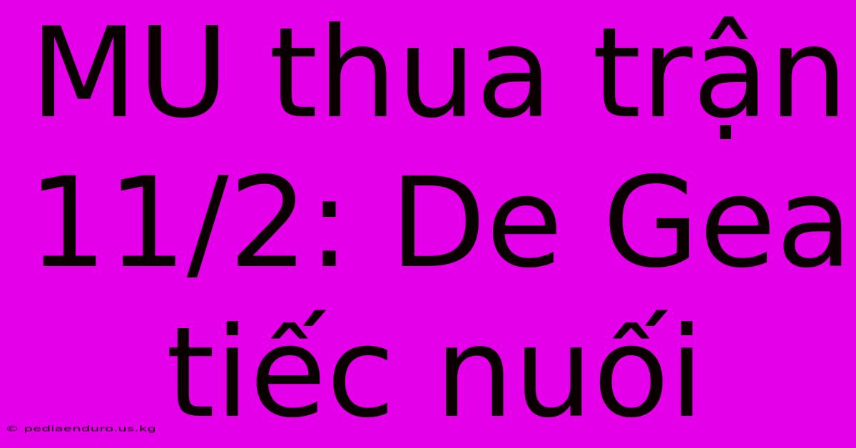 MU Thua Trận 11/2: De Gea Tiếc Nuối