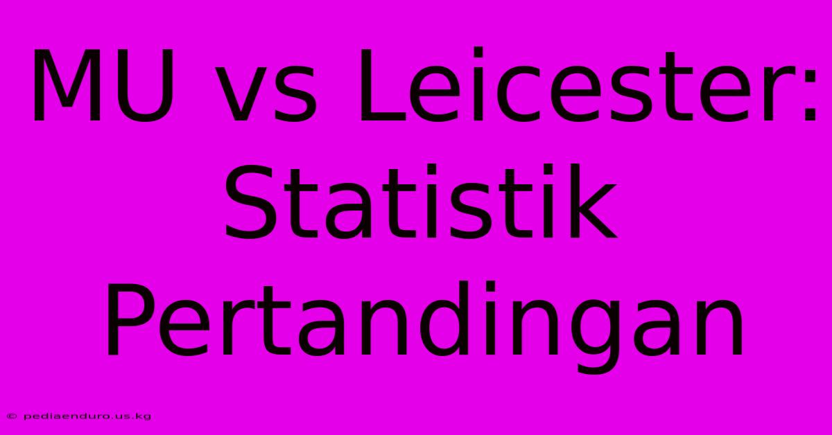 MU Vs Leicester: Statistik Pertandingan