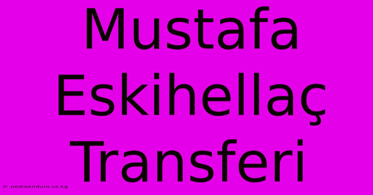 Mustafa Eskihellaç Transferi