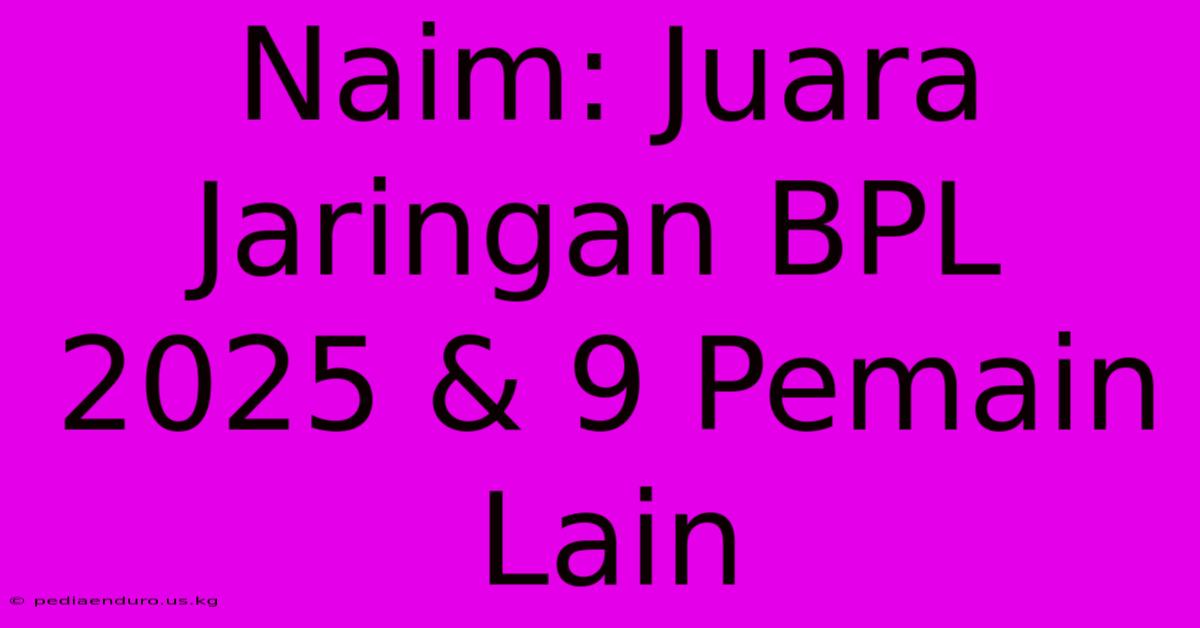 Naim: Juara Jaringan BPL 2025 & 9 Pemain Lain