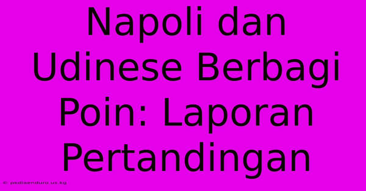 Napoli Dan Udinese Berbagi Poin: Laporan Pertandingan