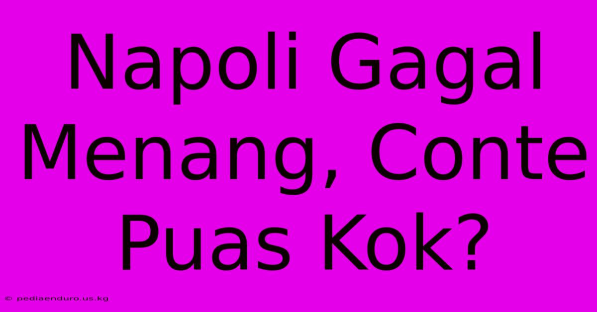 Napoli Gagal Menang, Conte Puas Kok?