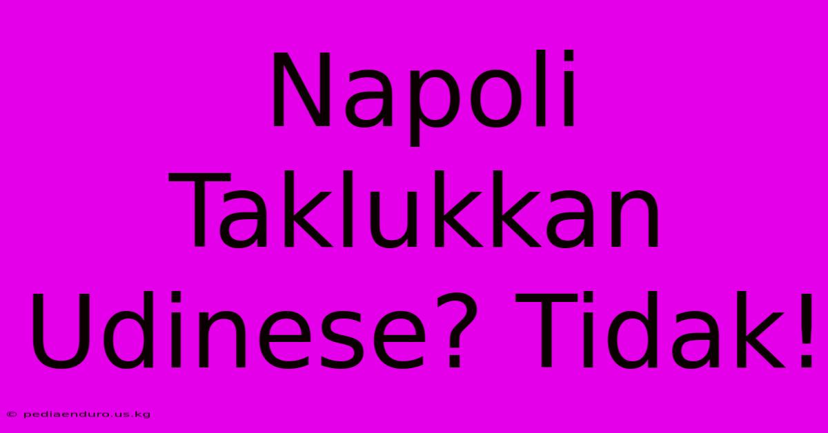 Napoli Taklukkan Udinese? Tidak!