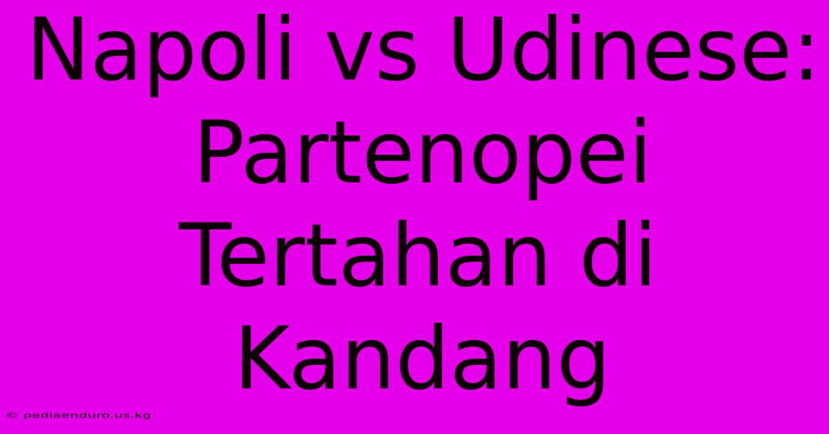 Napoli Vs Udinese: Partenopei Tertahan Di Kandang