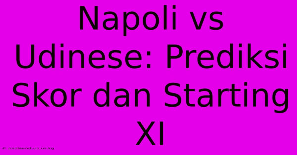 Napoli Vs Udinese: Prediksi Skor Dan Starting XI