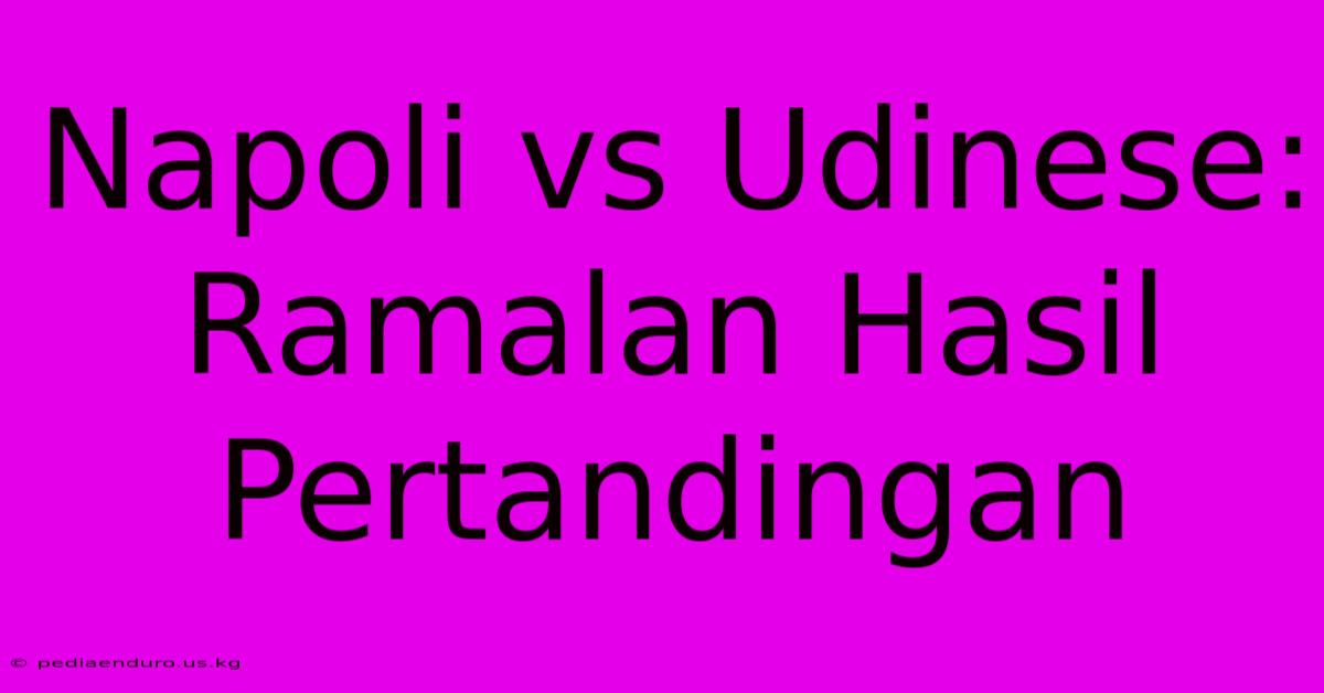 Napoli Vs Udinese: Ramalan Hasil Pertandingan