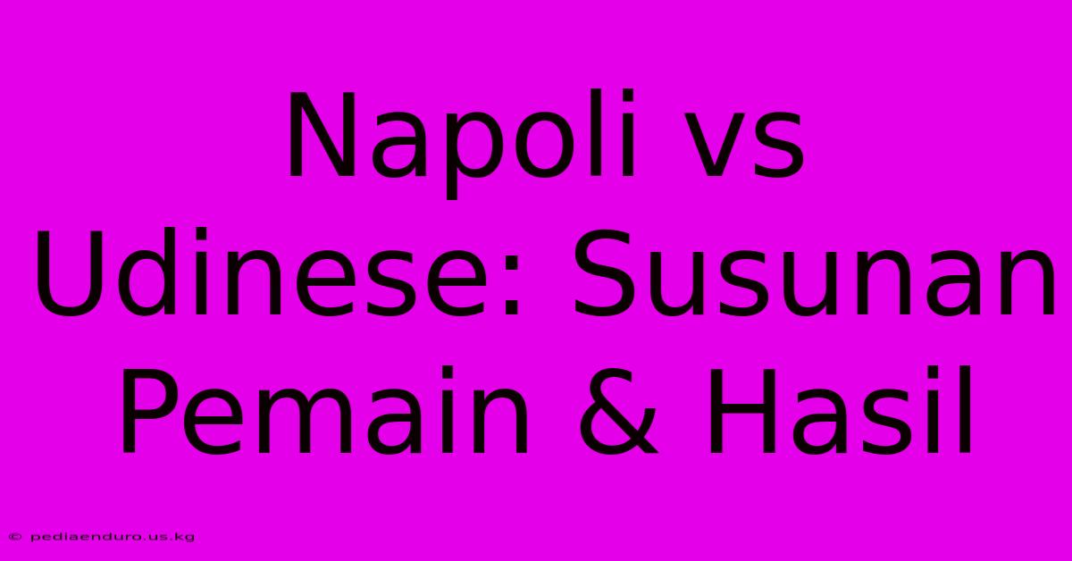 Napoli Vs Udinese: Susunan Pemain & Hasil