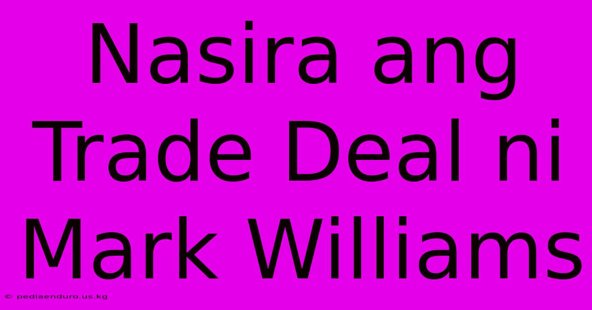 Nasira Ang Trade Deal Ni Mark Williams