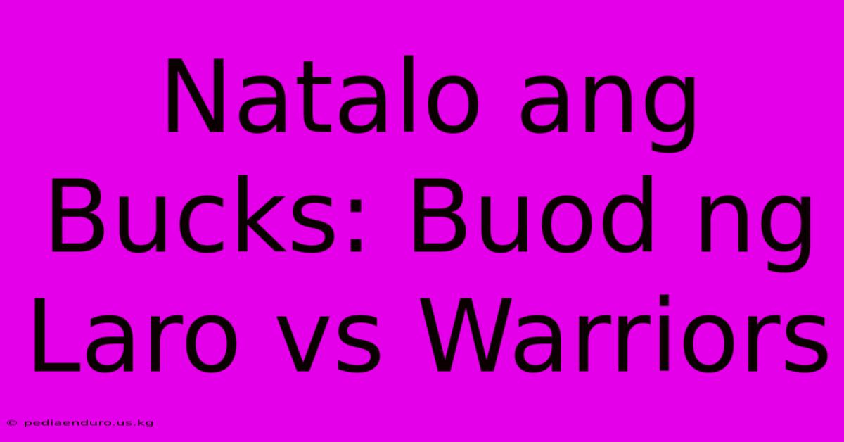 Natalo Ang Bucks: Buod Ng Laro Vs Warriors