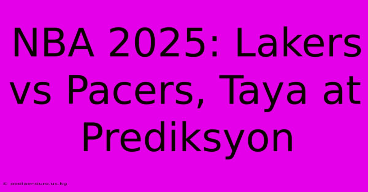 NBA 2025: Lakers Vs Pacers, Taya At Prediksyon