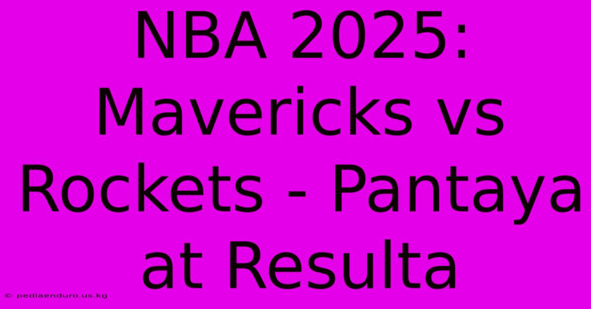 NBA 2025: Mavericks Vs Rockets - Pantaya At Resulta