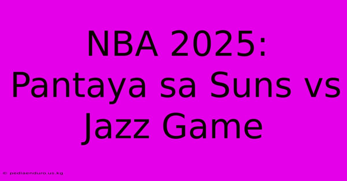 NBA 2025:  Pantaya Sa Suns Vs Jazz Game