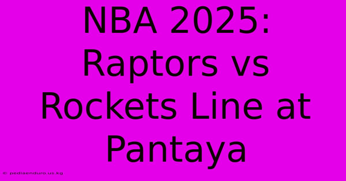 NBA 2025: Raptors Vs Rockets Line At Pantaya