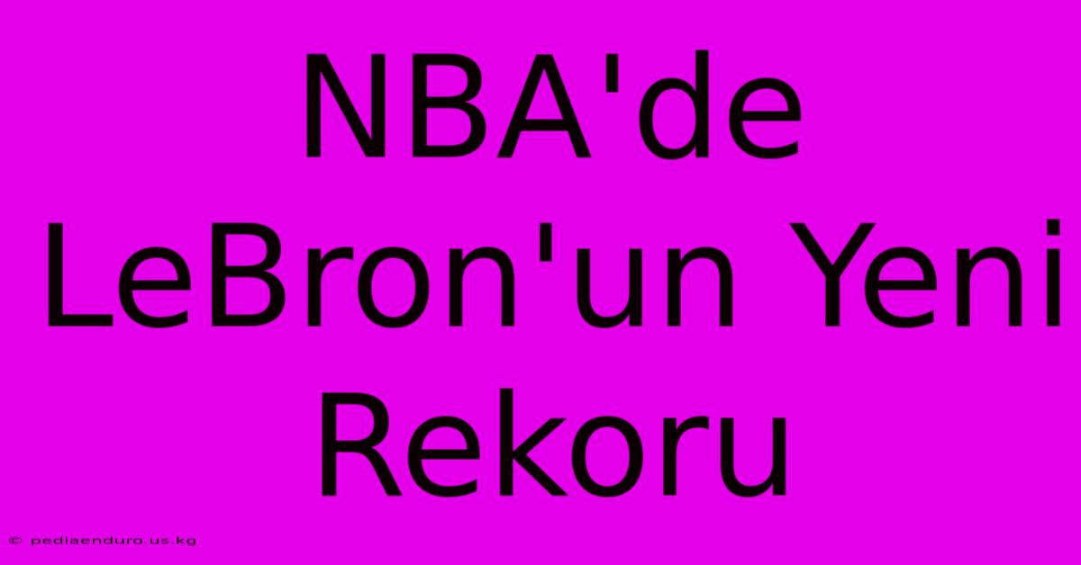 NBA'de LeBron'un Yeni Rekoru