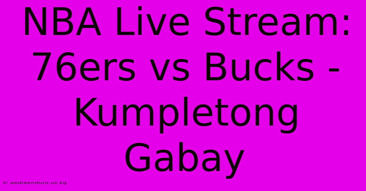 NBA Live Stream: 76ers Vs Bucks -  Kumpletong Gabay