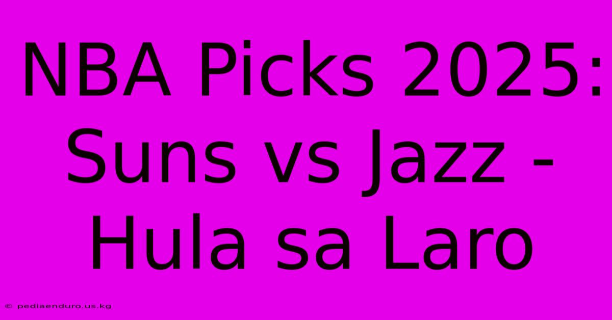 NBA Picks 2025: Suns Vs Jazz -  Hula Sa Laro