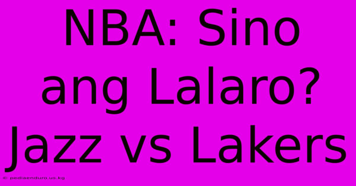 NBA: Sino Ang Lalaro? Jazz Vs Lakers