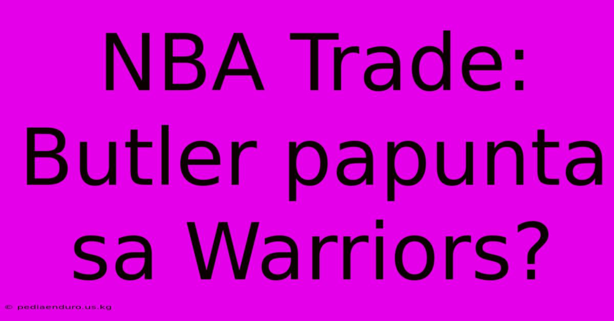 NBA Trade:  Butler Papunta Sa Warriors?