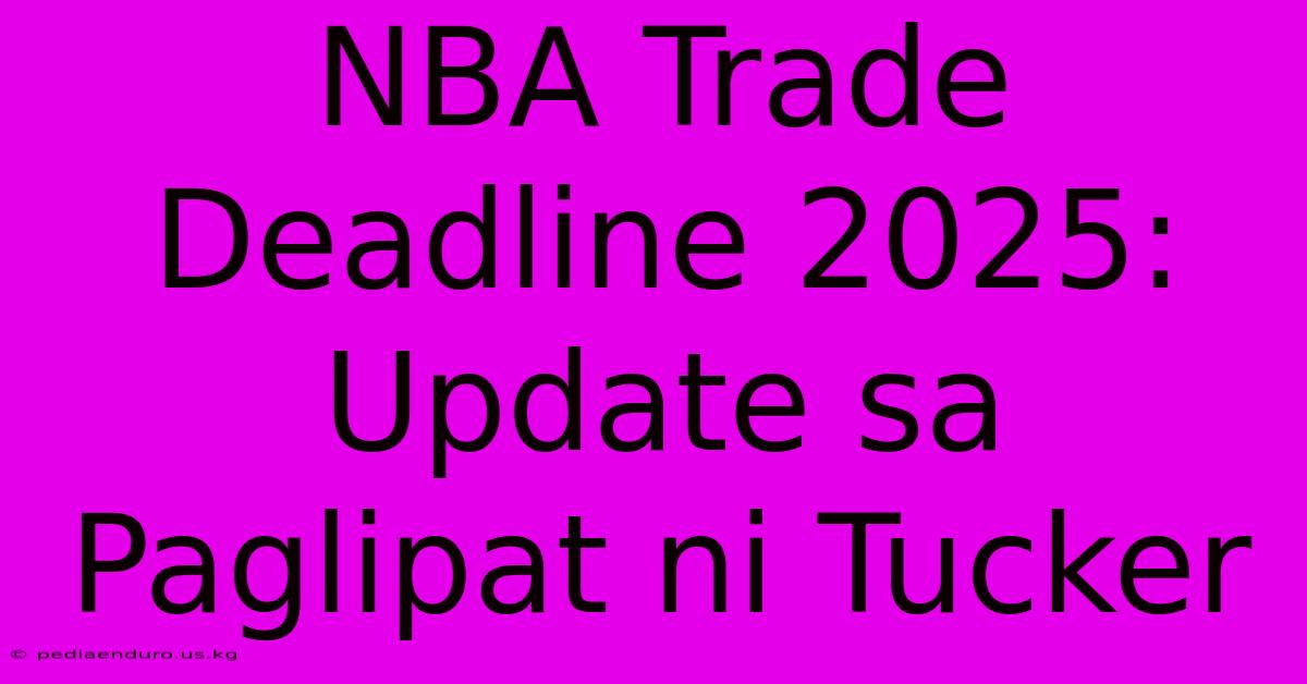 NBA Trade Deadline 2025: Update Sa Paglipat Ni Tucker