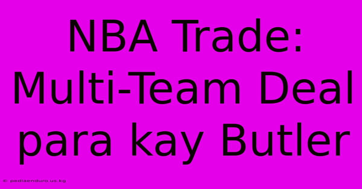 NBA Trade:  Multi-Team Deal Para Kay Butler